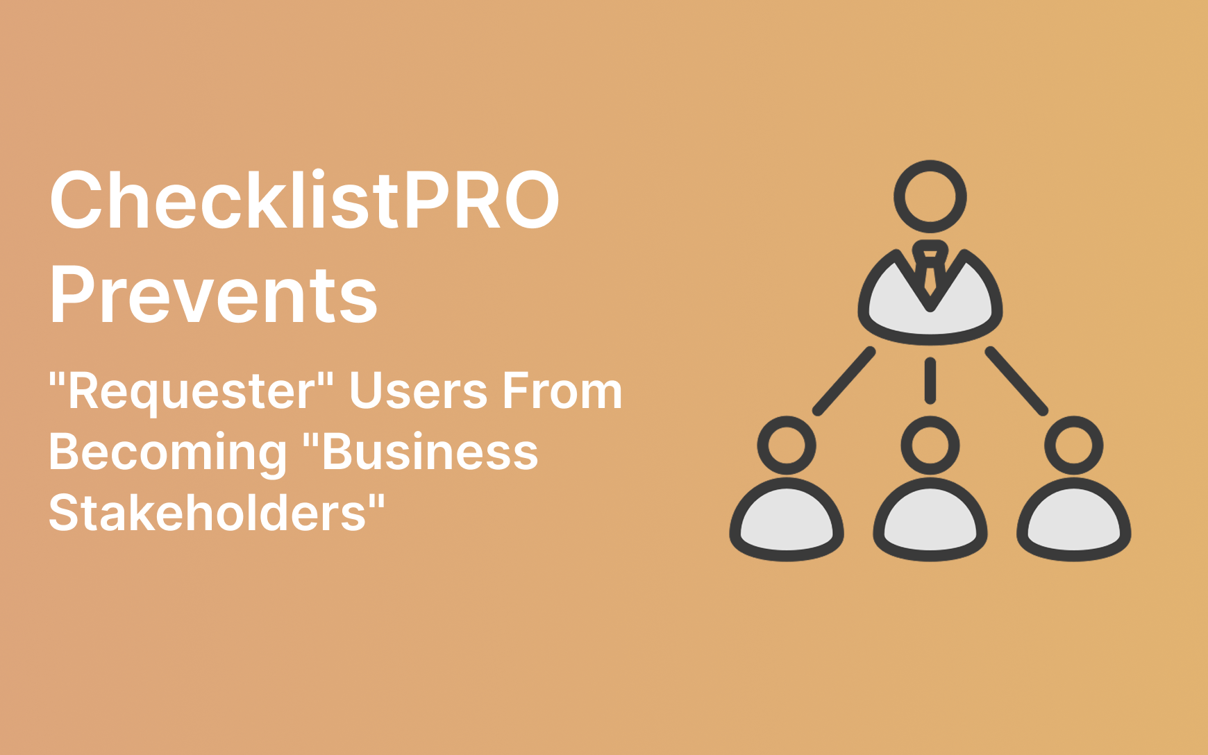 ChecklistPRO Prevents “Requester” Users from Becoming “Business Stakeholders”