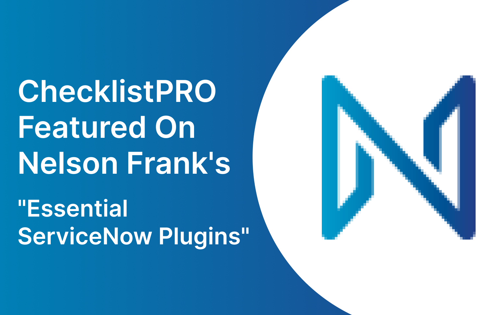 ChecklistPRO featured on Nelson Frank’s “Essential ServiceNow Plugins”