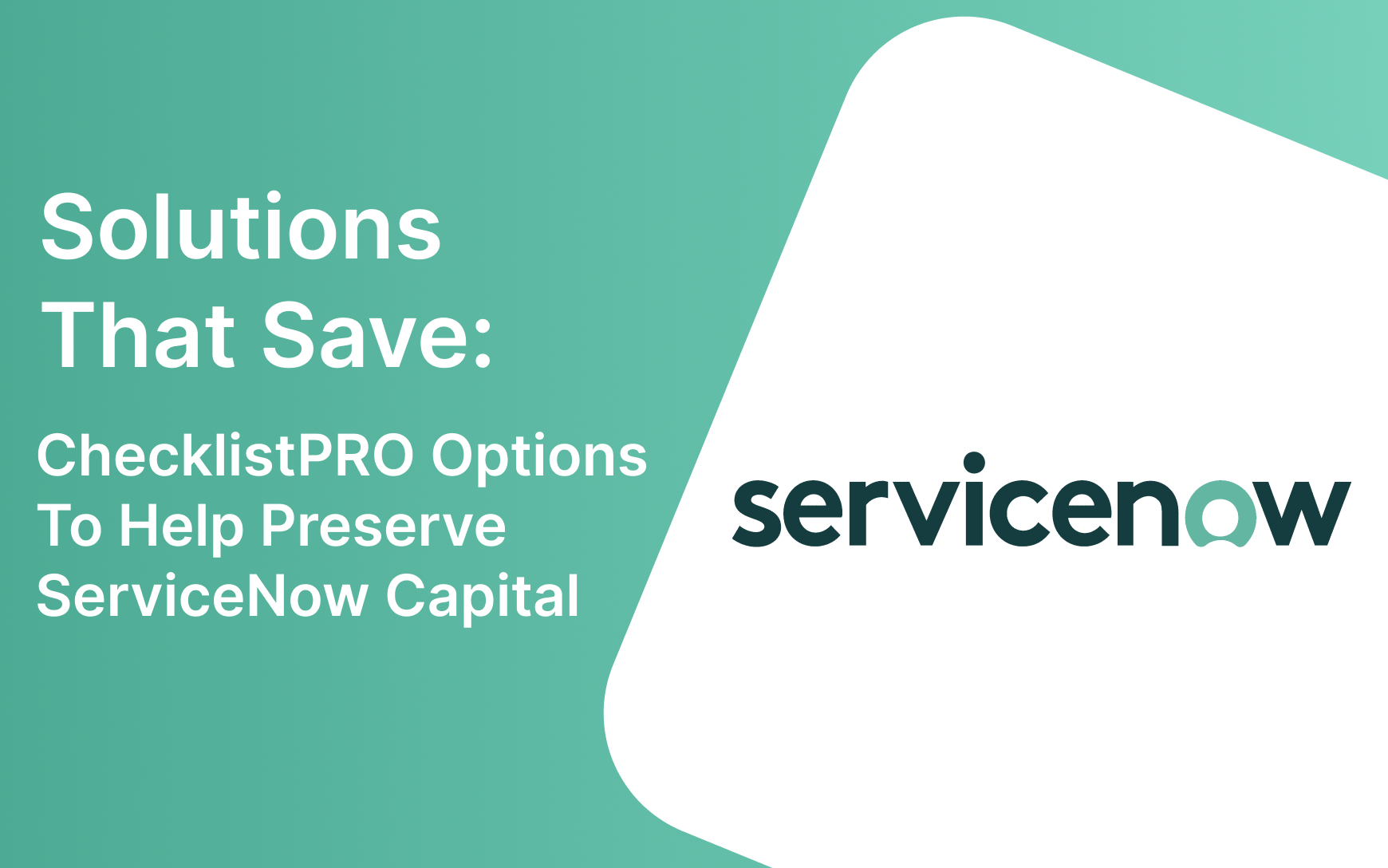 Solutions That Save: ChecklistPRO Options to Help Preserve ServiceNow Capital
